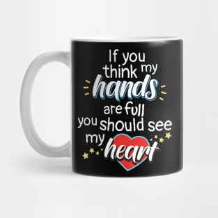 If You Think My Hands Are Full You Should See My Heart Mug